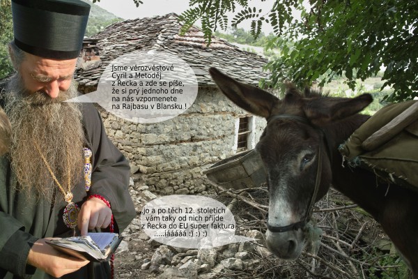 Pop:  Jsme věrozvěstové  Cyril a Metoděj  z Řecka a zde se píše,  že si prý jednoho dne  na nás vzpomenete  na Rajbasu v Blansku ! Osel: ...jo a po těch 12. stoletích     vám taky od nich přijde   z Řecka do EU super faktura.          .....iááááá :) :) :)